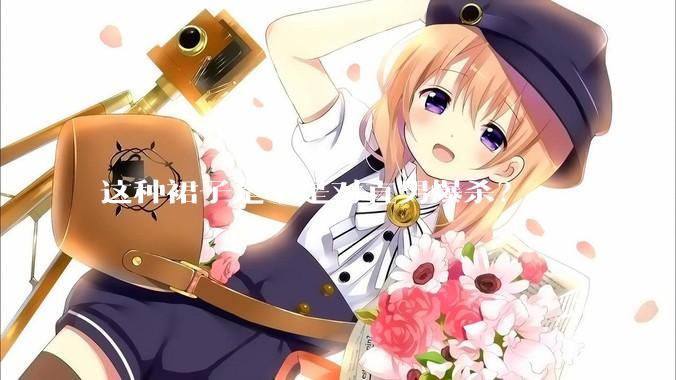 这种裙子是不是对直男爆杀？